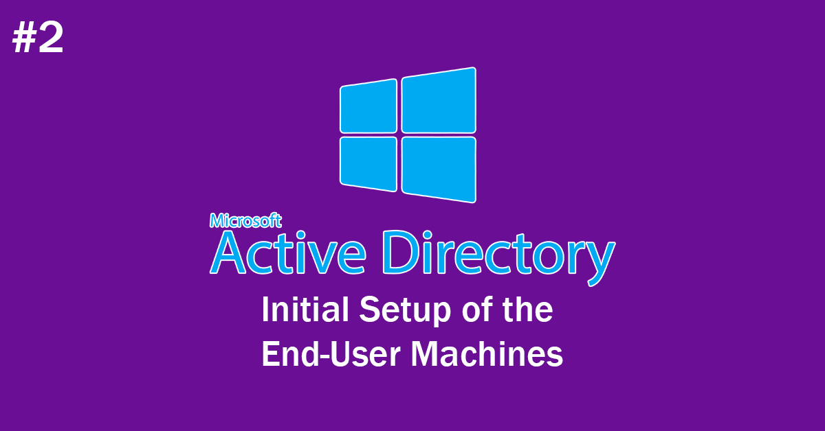 Active Directory Environment – Initial Setup of the End-User Machines ...